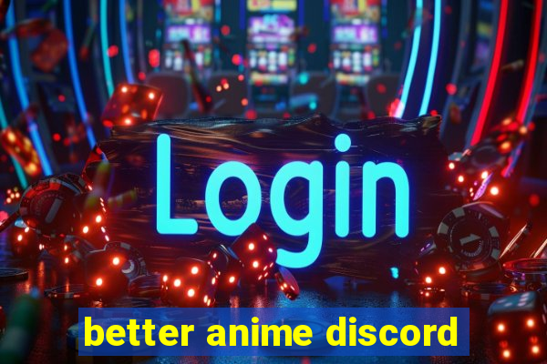 better anime discord